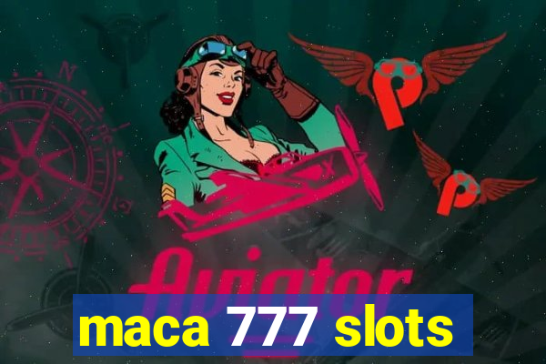 maca 777 slots